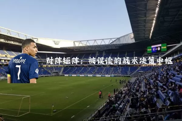对阵矩阵:被误读的战术决策中枢