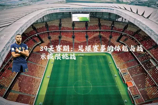 39天赛期：足球赛事的体能与战术极限挑战