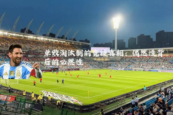 单败淘汰制的竞技真相:偶然性背后的必然性