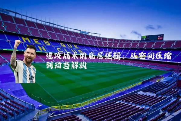 进攻战术的底层逻辑：从空间压缩到动态解构